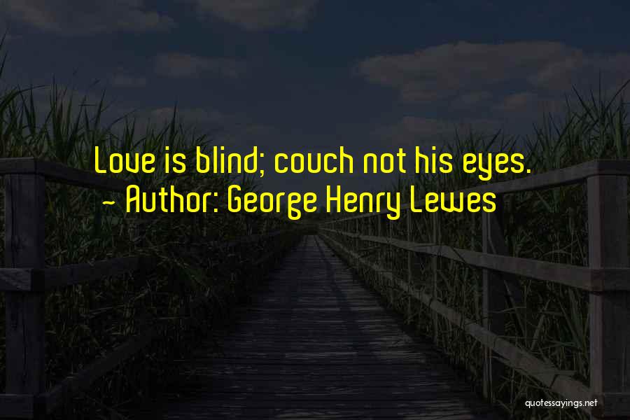 Love Is Not Blind Quotes By George Henry Lewes