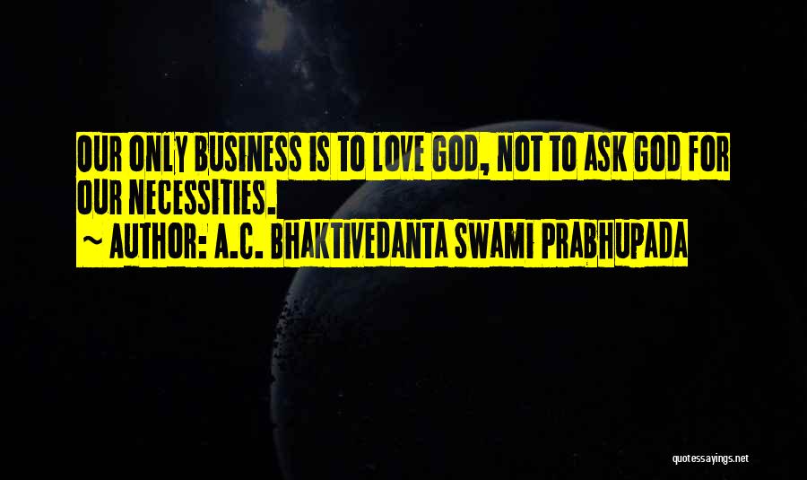 Love Is Not Business Quotes By A.C. Bhaktivedanta Swami Prabhupada