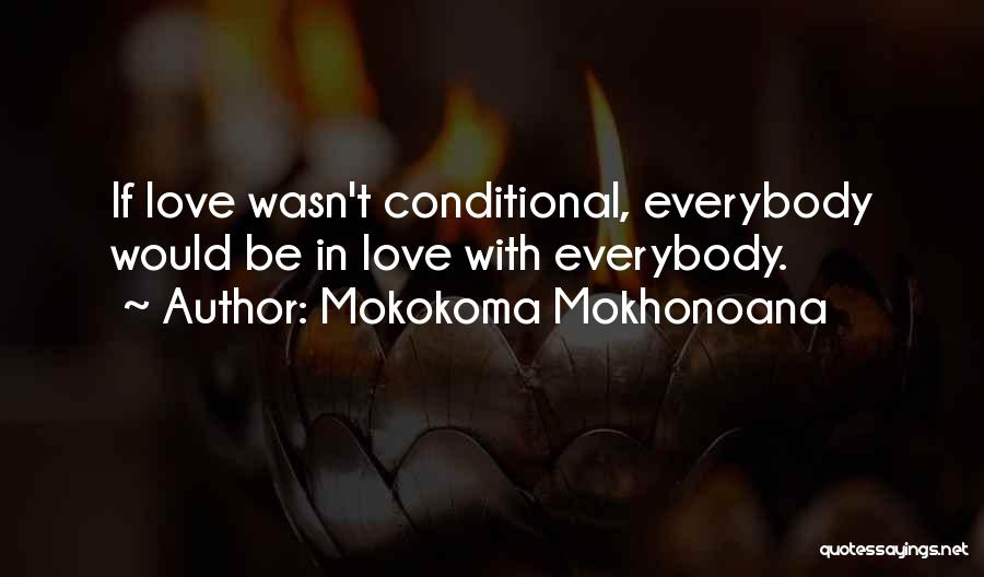 Love Is Not Conditional Quotes By Mokokoma Mokhonoana