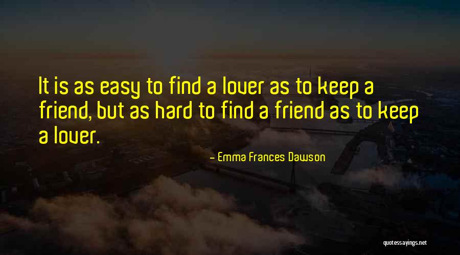 Love Is Not Easy To Find Quotes By Emma Frances Dawson Love Is Not Easy To Find Quotes By Emma Frances Dawson