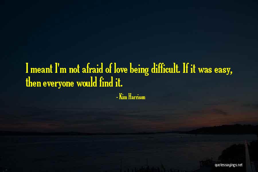 Love Is Not Easy To Find Quotes By Kim Harrison Love Is Not Easy To Find Quotes By Kim Harrison