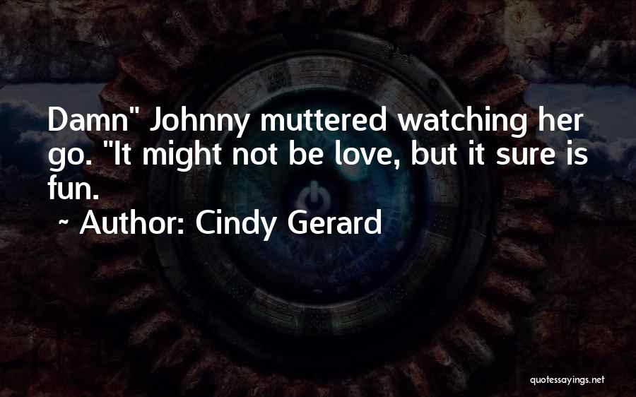 Love Is Not Fun Quotes By Cindy Gerard