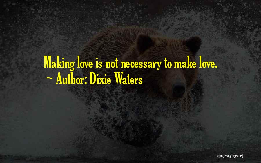 Love Is Not Necessary Quotes By Dixie Waters