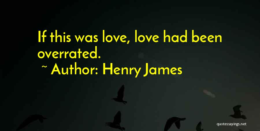 Love Is Not Overrated Quotes By Henry James