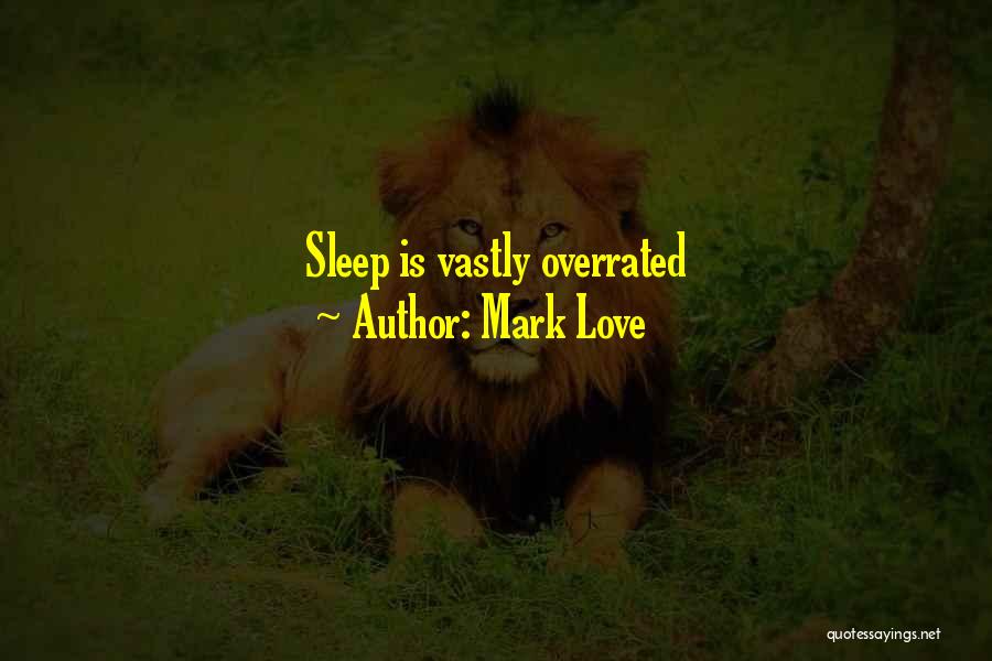 Love Is Not Overrated Quotes By Mark Love