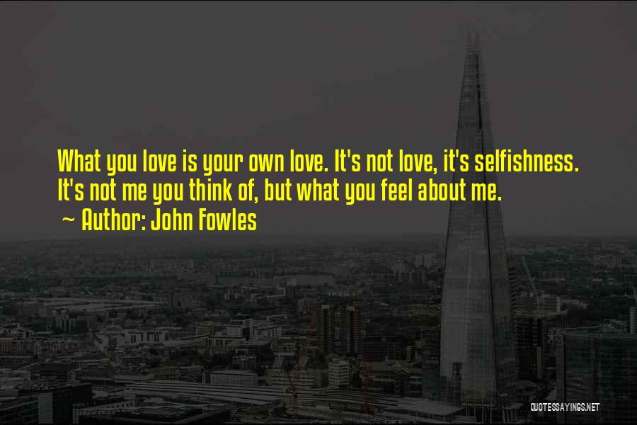 Love Is Not Selfish Quotes By John Fowles