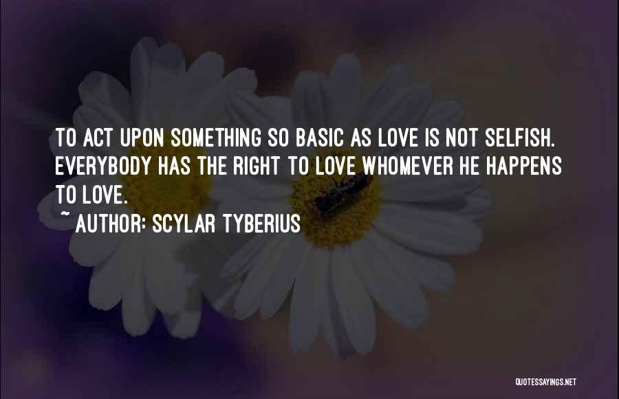 Love Is Not Selfish Quotes By Scylar Tyberius