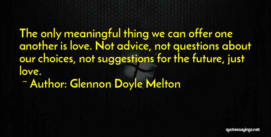 Love Is Not The Only Thing Quotes By Glennon Doyle Melton