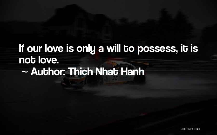Love Is Not To Possess Quotes By Thich Nhat Hanh