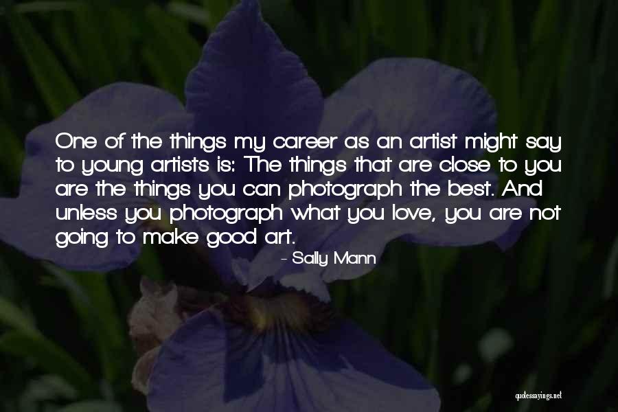 Love Is Not What You Say Quotes By Sally Mann Love Is Not What You Say Quotes By Sally Mann