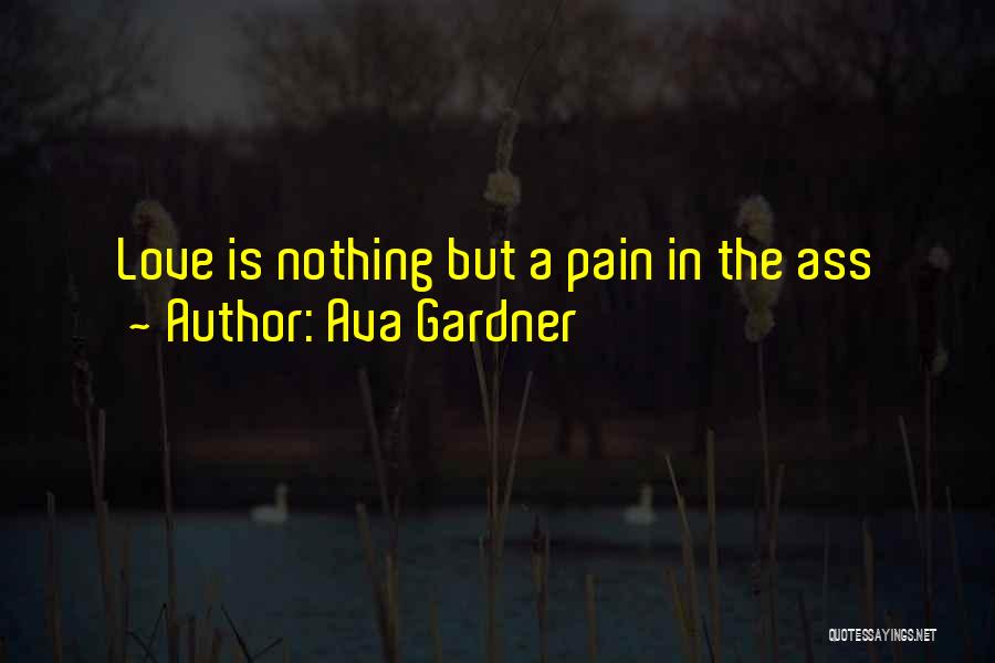 Love Is Nothing But Pain Quotes By Ava Gardner
