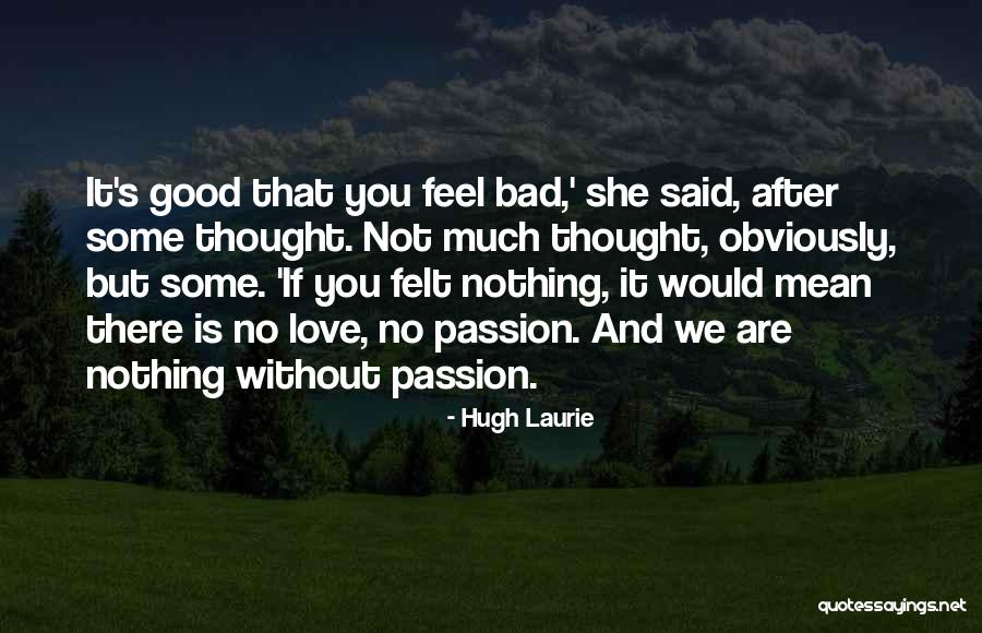 Love Is Nothing Without You Quotes By Hugh Laurie Love Is Nothing Without You Quotes By Hugh Laurie