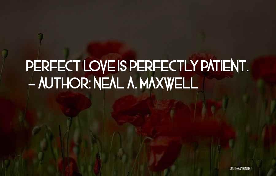 Love Is Patient Quotes By Neal A. Maxwell