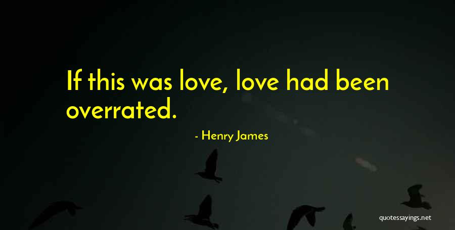 Love Is So Overrated Quotes By Henry James