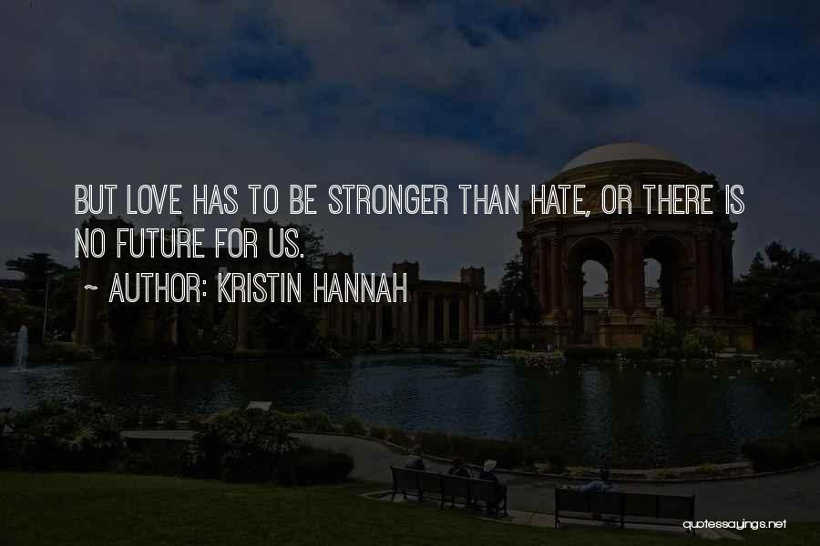 Love Is Stronger Than Hate Quotes By Kristin Hannah