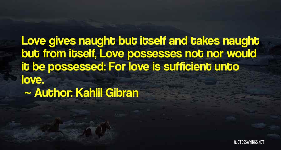 Love Is Sufficient Quotes By Kahlil Gibran