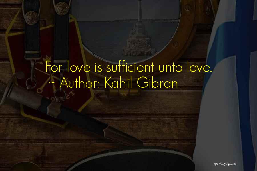 Love Is Sufficient Quotes By Kahlil Gibran