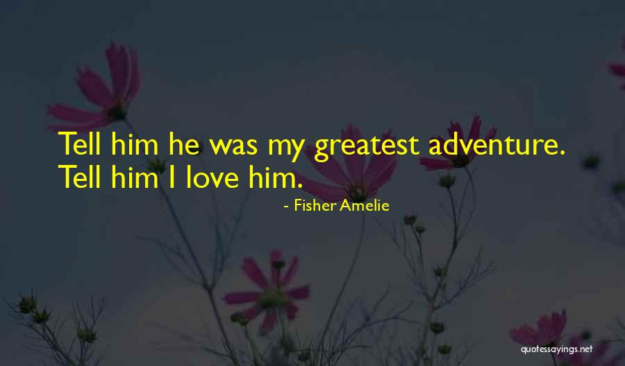 Love Is The Greatest Adventure Quotes By Fisher Amelie