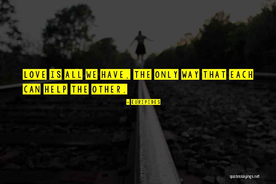 Love Is The Only Way Quotes By Euripides Love Is The Only Way Quotes By Euripides