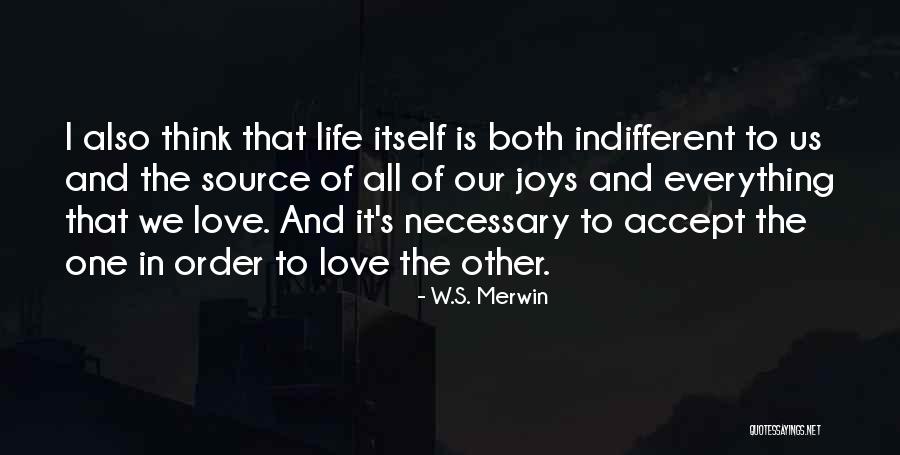 Love Is The Source Of Life Quotes By W.S. Merwin Love Is The Source Of Life Quotes By W.S. Merwin