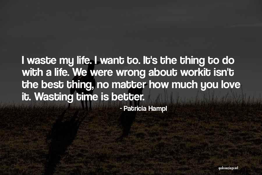 Love Is Time Waste Quotes By Patricia Hampl Love Is Time Waste Quotes By Patricia Hampl