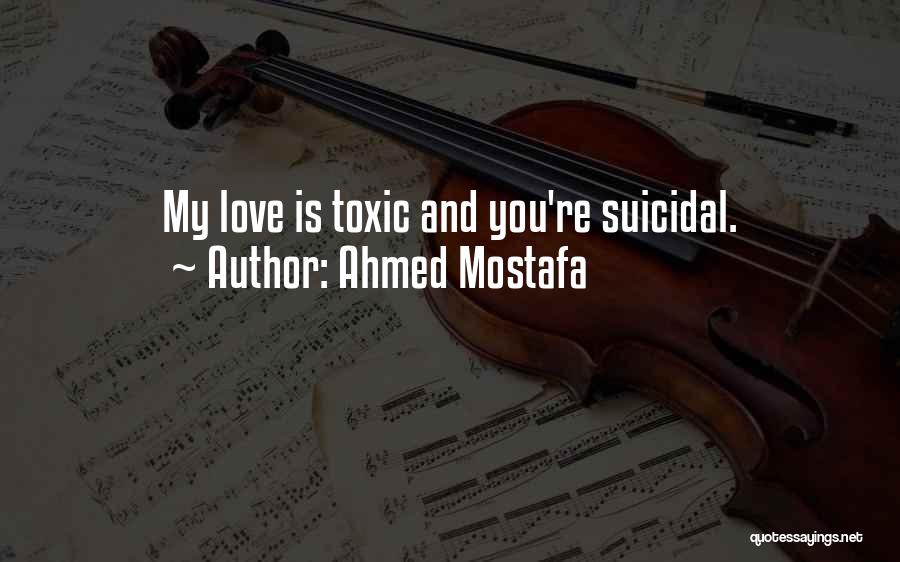 Love Is Toxic Quotes By Ahmed Mostafa
