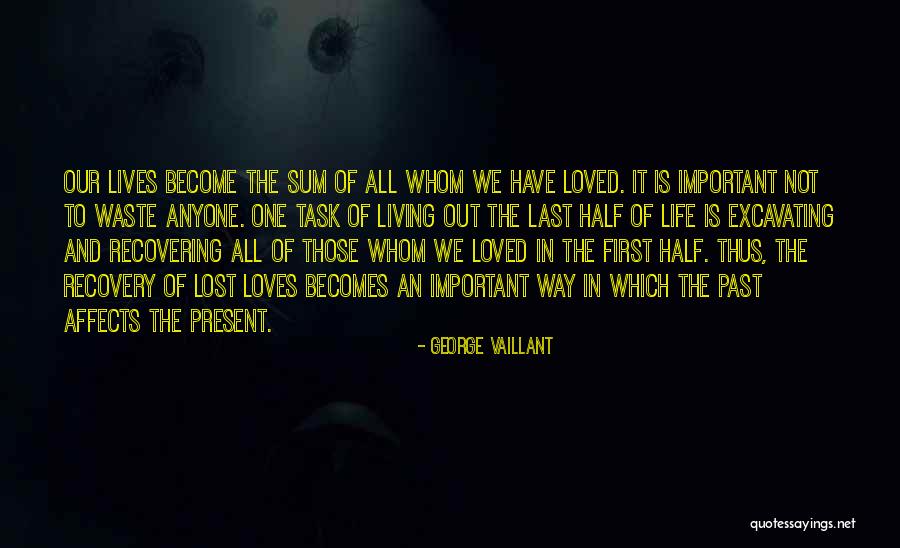 Love Is Waste Of Life Quotes By George Vaillant Love Is Waste Of Life Quotes By George Vaillant