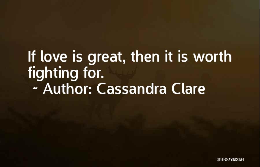 Love Is Worth Fighting For Quotes By Cassandra Clare