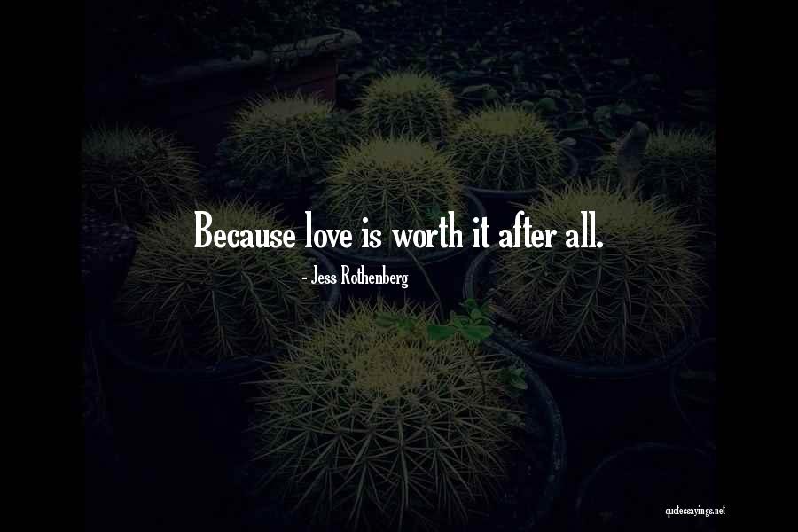 Love Is Worth Quotes By Jess Rothenberg Love Is Worth Quotes By Jess Rothenberg