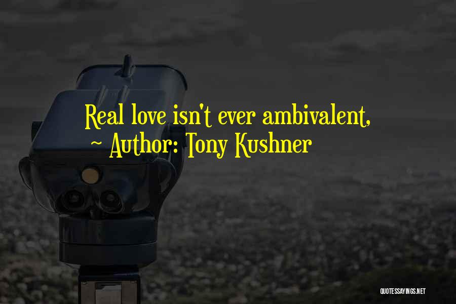 Love Isn't Real Quotes By Tony Kushner