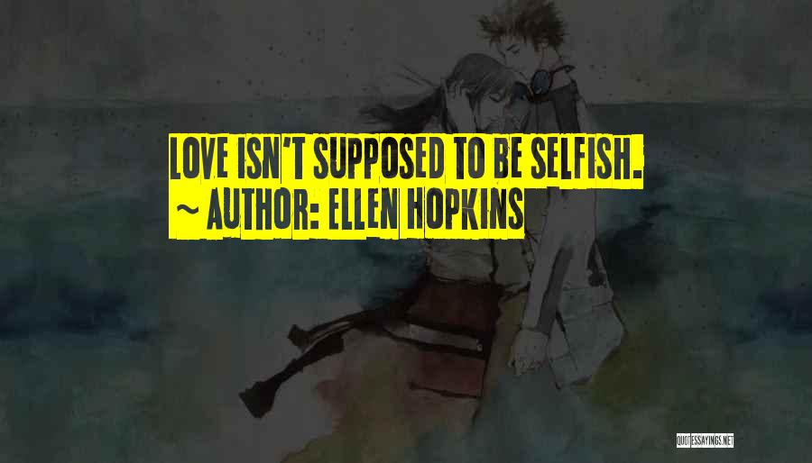 Love Isn't Selfish Quotes By Ellen Hopkins