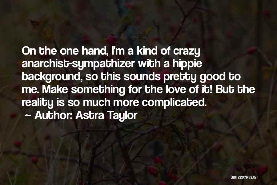 Love It Complicated Quotes By Astra Taylor