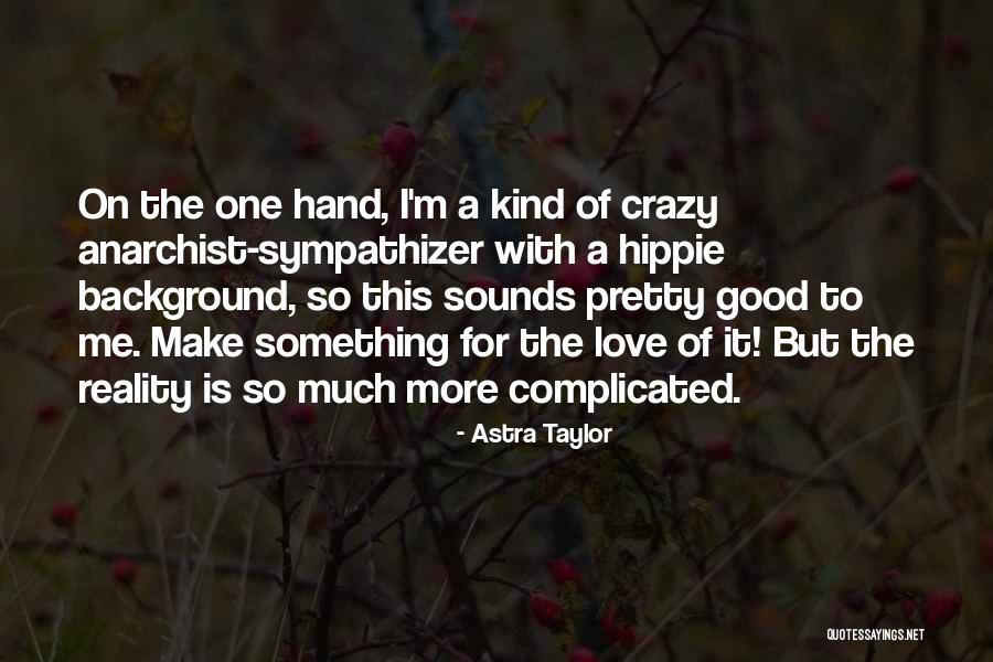 Love It Complicated Quotes By Astra Taylor