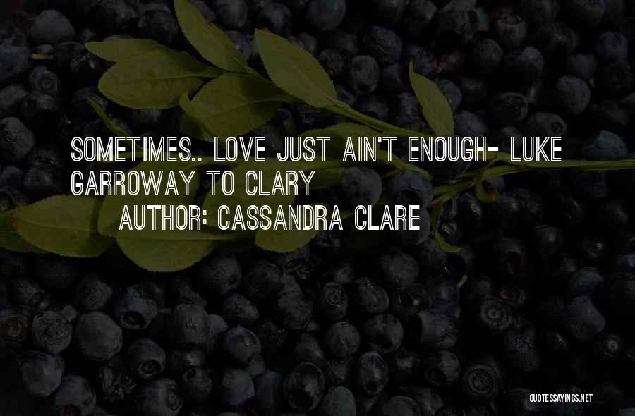 Love Just Ain't Enough Quotes By Cassandra Clare