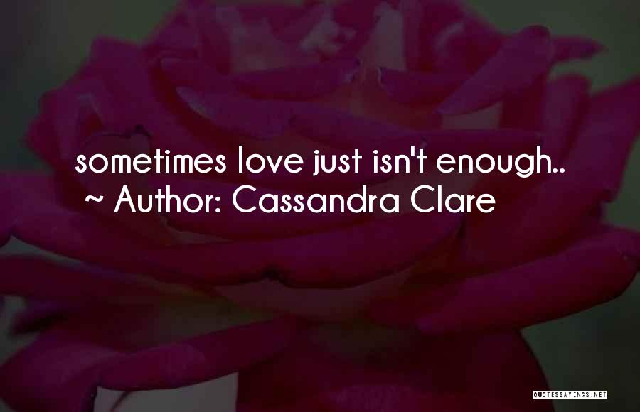 Love Just Isn't Enough Quotes By Cassandra Clare