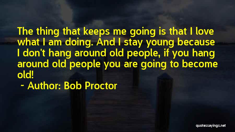 Love Keeps Me Going Quotes By Bob Proctor