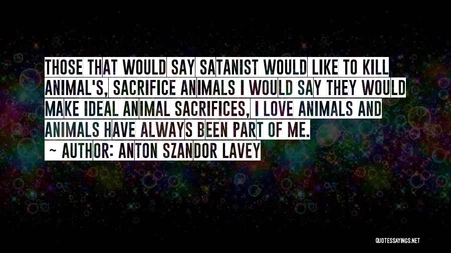 Love Kill Me Quotes By Anton Szandor LaVey