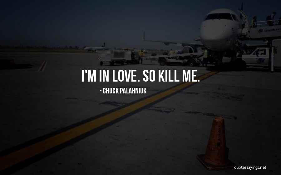 Love Kill Me Quotes By Chuck Palahniuk