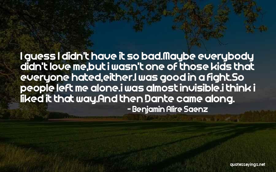 Love Left Me Alone Quotes By Benjamin Alire Saenz Love Left Me Alone Quotes By Benjamin Alire Saenz