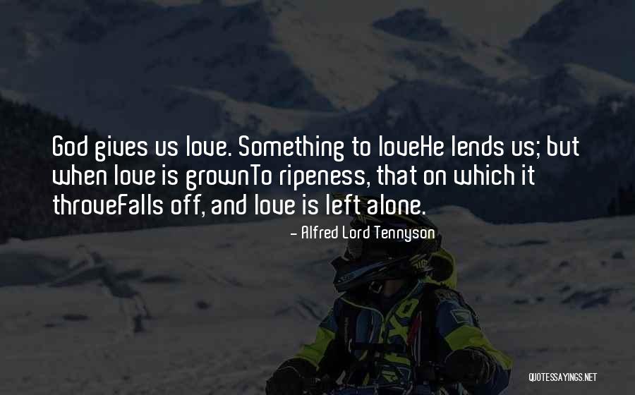 Love Left Us Quotes By Alfred Lord Tennyson