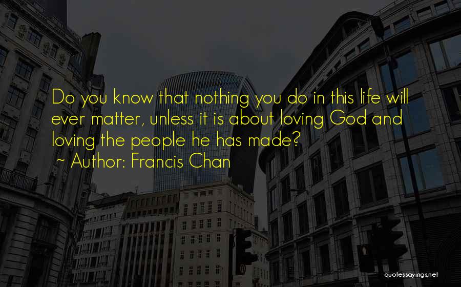 Love Life And God Quotes By Francis Chan