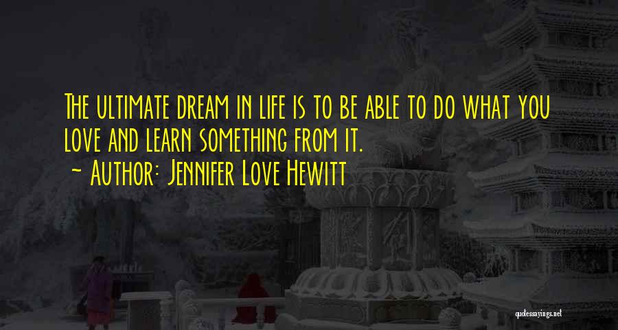 Love Life Dream Quotes By Jennifer Love Hewitt Love Life Dream Quotes By Jennifer Love Hewitt