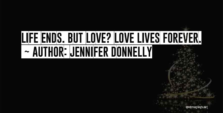 Love Life Ends Quotes By Jennifer Donnelly
