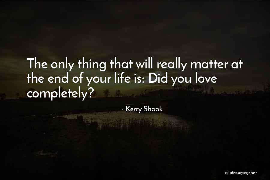 Love Life Ends Quotes By Kerry Shook