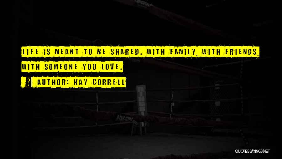 Love Life Friends Family Quotes By Kay Correll