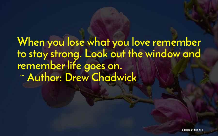 Love Life Goes On Quotes By Drew Chadwick