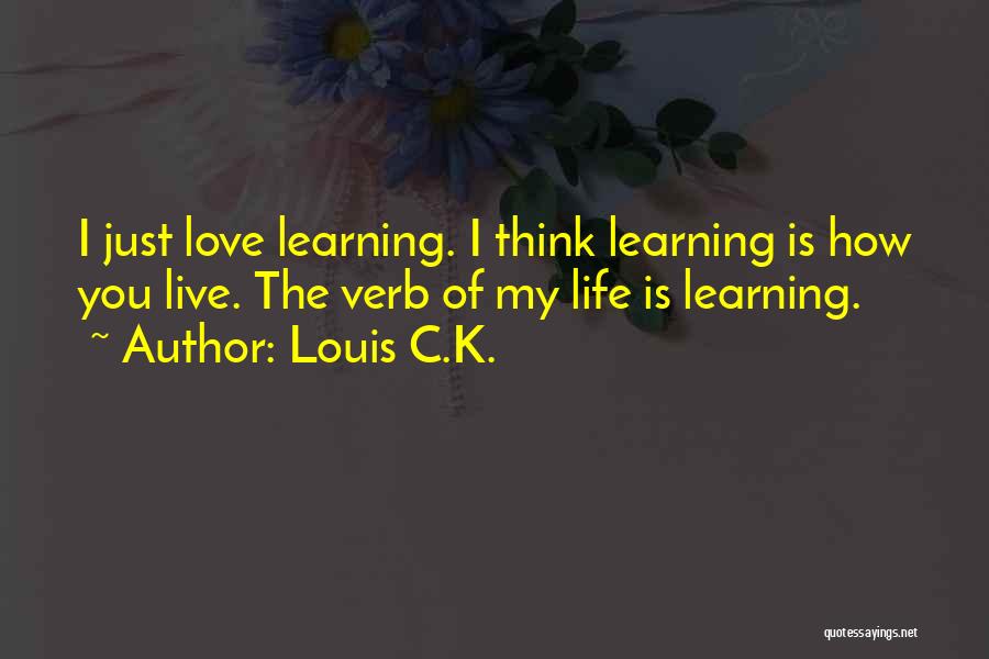 Love Life Learning Quotes By Louis C.K.