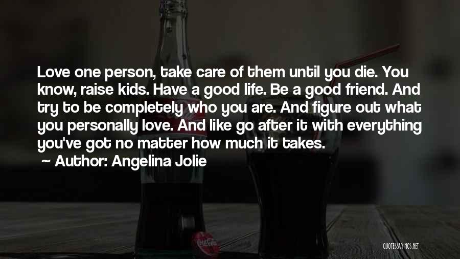 Love Life No Matter What Quotes By Angelina Jolie