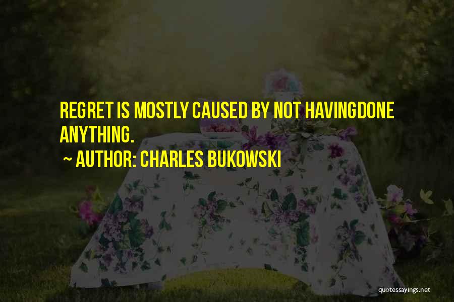 Love Life No Regrets Quotes By Charles Bukowski