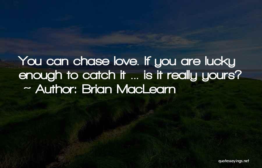 Love Life Philosophy Quotes By Brian MacLearn